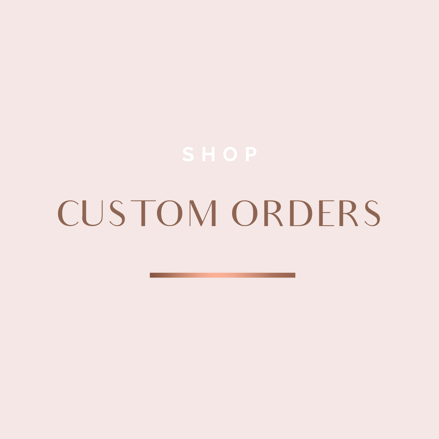 CUSTOM ORDERS